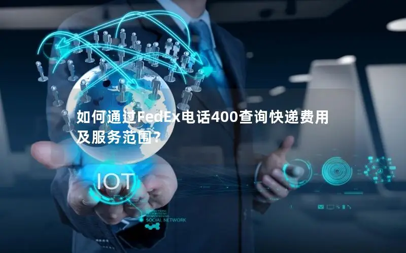如何通过FedEx电话400查询快递费用及服务范围？
