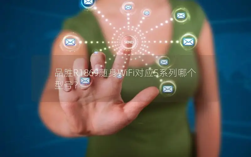 品胜R1869随身WiFi对应S系列哪个型号？