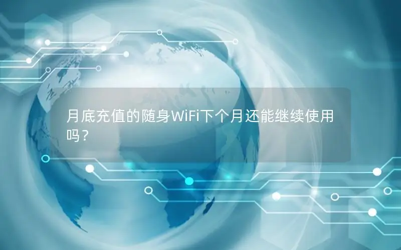 月底充值的随身WiFi下个月还能继续使用吗？
