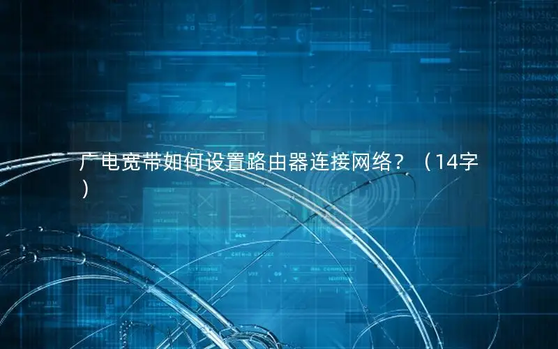 广电宽带如何设置路由器连接网络？（14字）