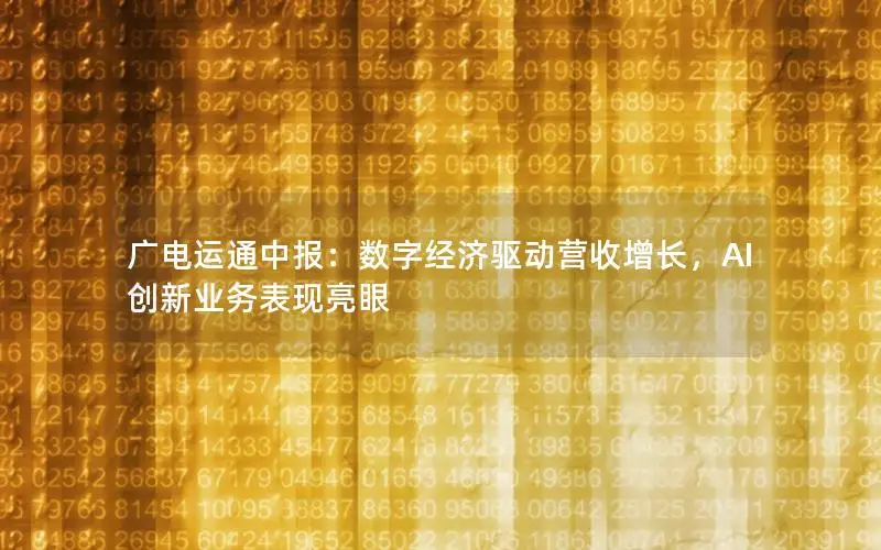 广电运通中报：数字经济驱动营收增长，AI创新业务表现亮眼