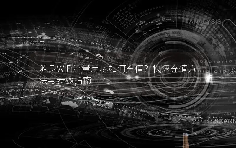 随身WiFi流量用尽如何充值？快速充值方法与步骤指南