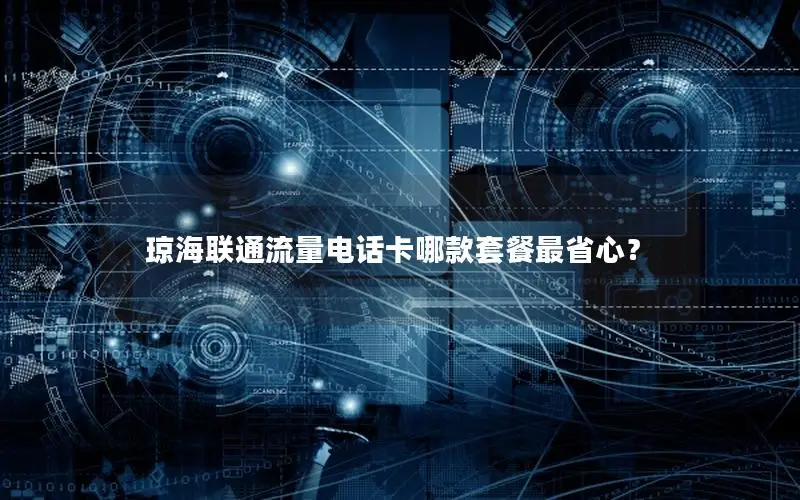 琼海联通流量电话卡哪款套餐最省心？