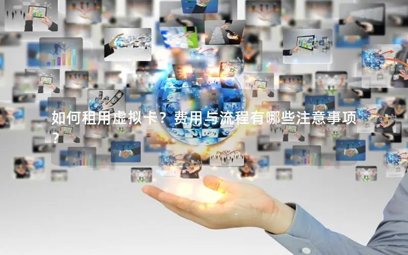 如何租用虚拟卡？费用与流程有哪些注意事项？
