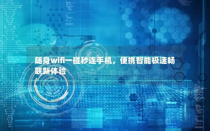 随身wifi一碰秒连手机，便携智能极速畅联新体验