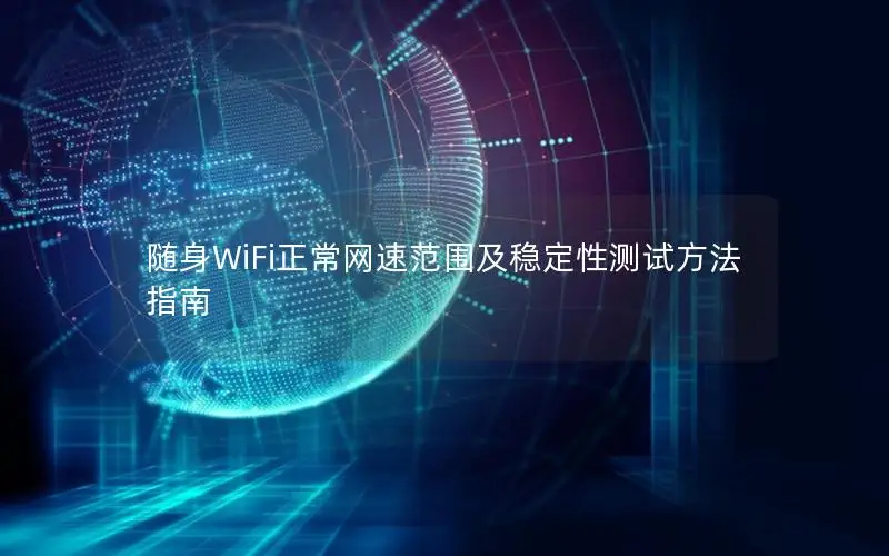 随身WiFi正常网速范围及稳定性测试方法指南