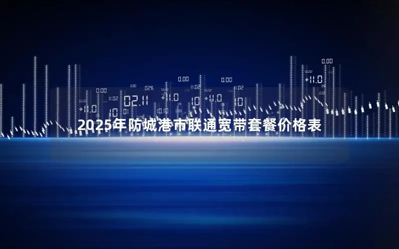 2025年防城港市联通宽带套餐价格表