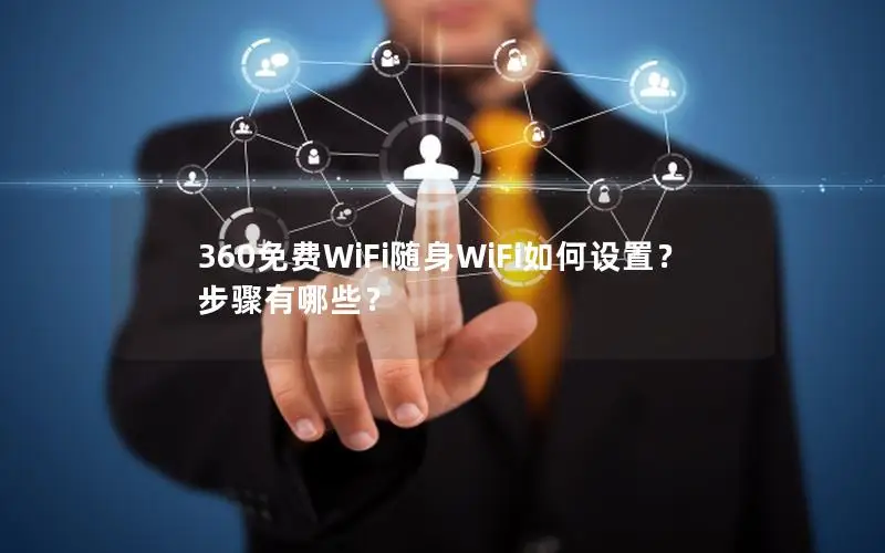 360免费WiFi随身WiFi如何设置？步骤有哪些？