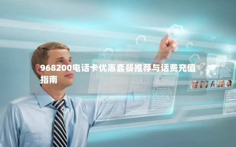968200电话卡优惠套餐推荐与话费充值指南