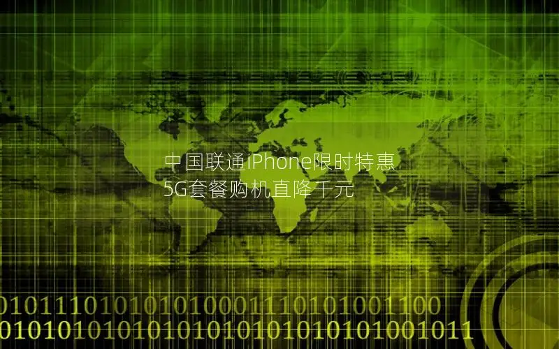 中国联通iPhone限时特惠 5G套餐购机直降千元
