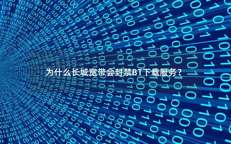 为什么长城宽带会封禁BT下载服务？