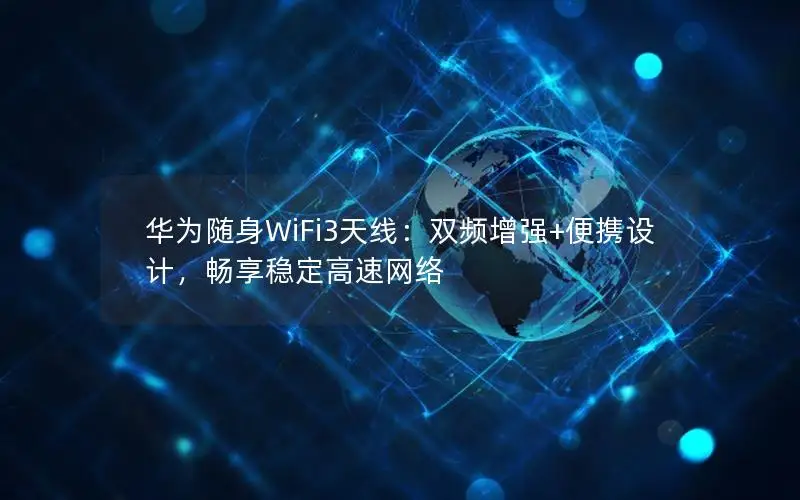 华为随身WiFi3天线：双频增强+便携设计，畅享稳定高速网络