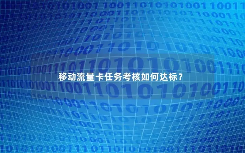 移动流量卡任务考核如何达标？