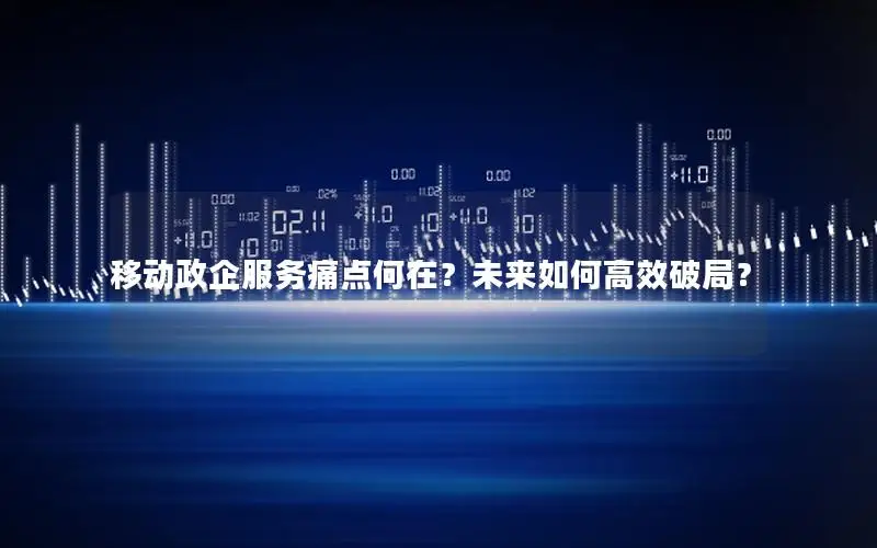移动政企服务痛点何在？未来如何高效破局？