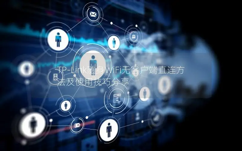 TP-Link随身WiFi无客户端直连方法及使用技巧分享