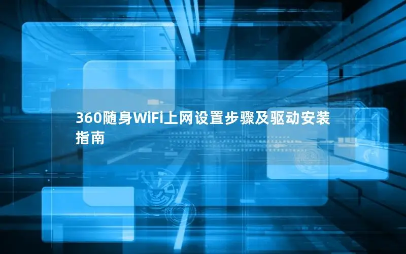 360随身WiFi上网设置步骤及驱动安装指南