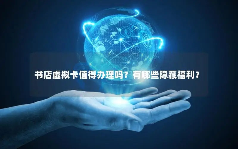 书店虚拟卡值得办理吗？有哪些隐藏福利？