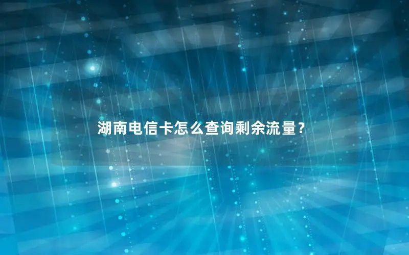 湖南电信卡怎么查询剩余流量？