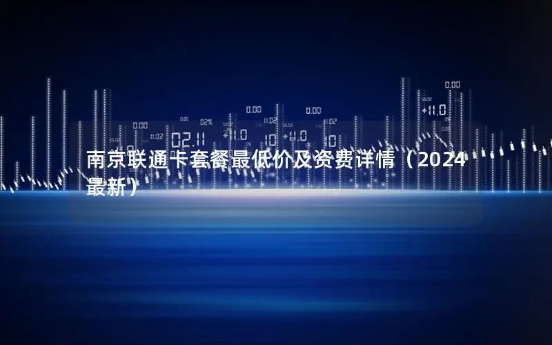 南京联通卡套餐最低价及资费详情（2024最新）