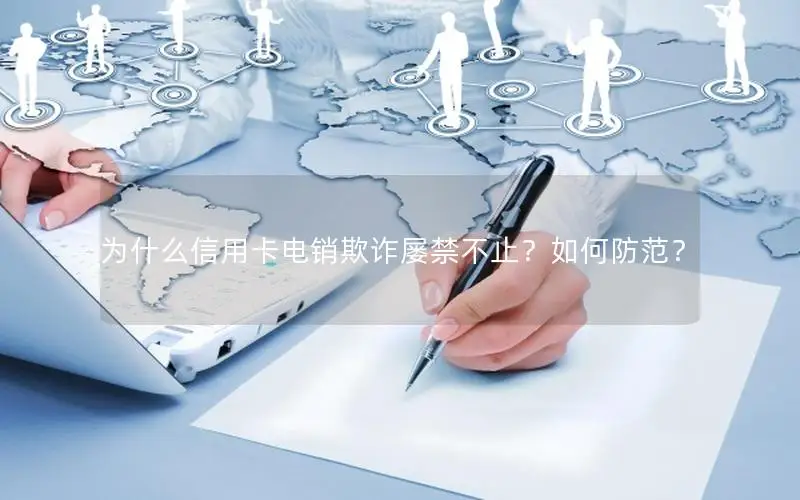 为什么信用卡电销欺诈屡禁不止？如何防范？