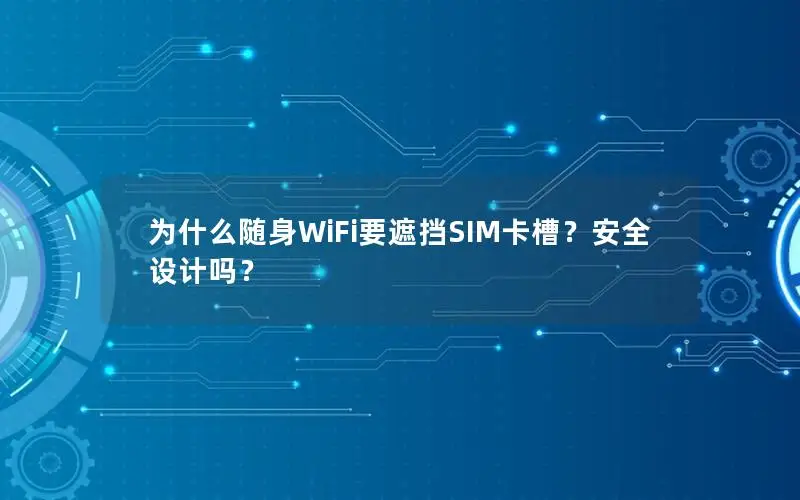 为什么随身WiFi要遮挡SIM卡槽？安全设计吗？