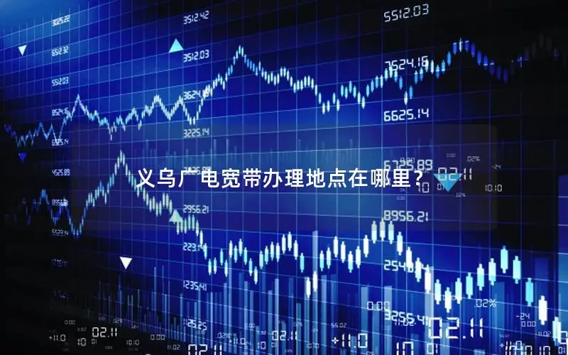 义乌广电宽带办理地点在哪里？