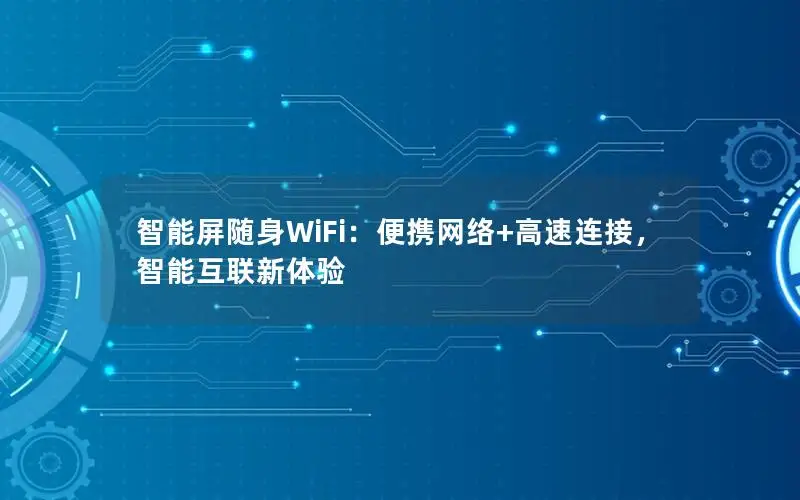 智能屏随身WiFi：便携网络+高速连接，智能互联新体验