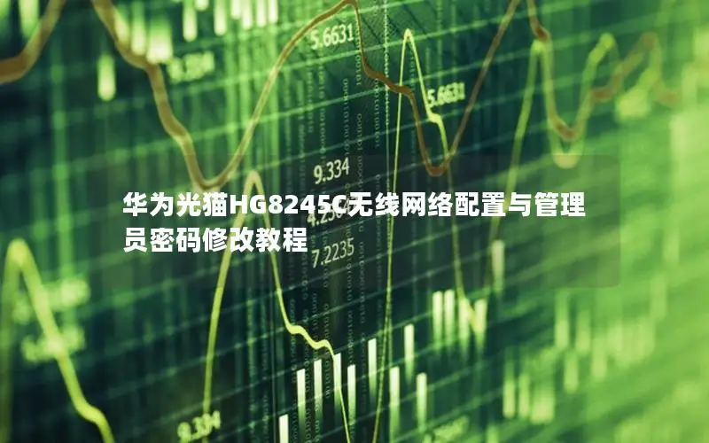 华为光猫HG8245C无线网络配置与管理员密码修改教程