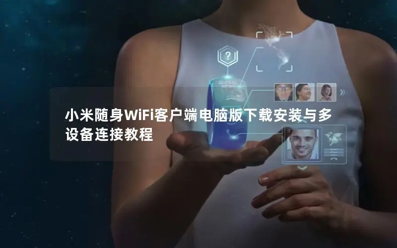 小米随身WiFi客户端电脑版下载安装与多设备连接教程
