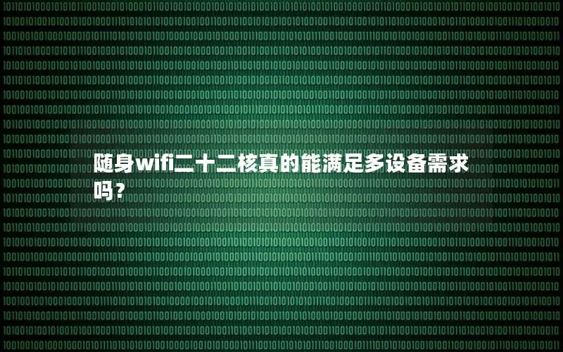 随身wifi二十二核真的能满足多设备需求吗？