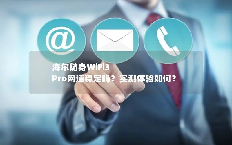 海尔随身WiFi3 Pro网速稳定吗？实测体验如何？