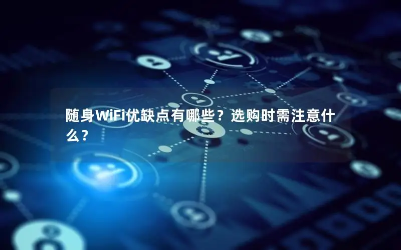 随身WiFi优缺点有哪些？选购时需注意什么？