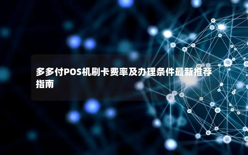 多多付POS机刷卡费率及办理条件最新推荐指南