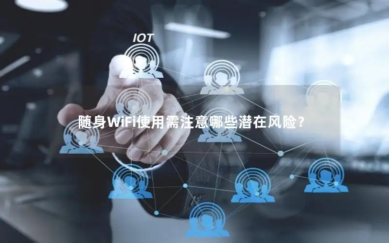 随身WiFi使用需注意哪些潜在风险？