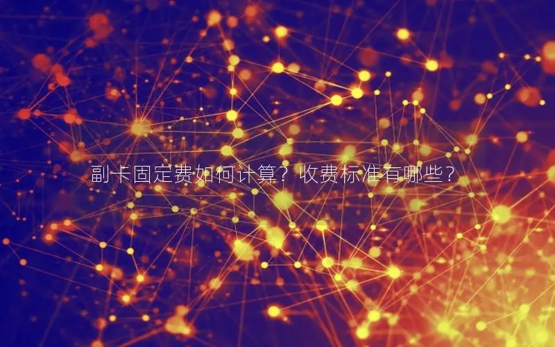 副卡固定费如何计算？收费标准有哪些？