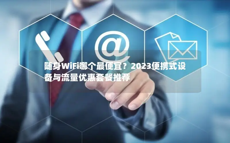 随身WiFi哪个最便宜？2023便携式设备与流量优惠套餐推荐