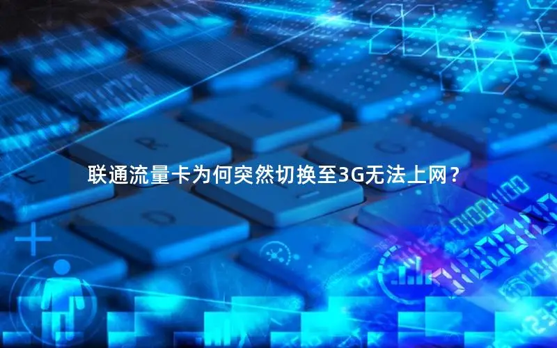 联通流量卡为何突然切换至3G无法上网？
