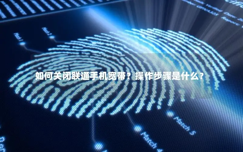 如何关闭联通手机宽带？操作步骤是什么？