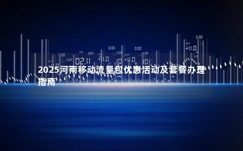 2025河南移动流量包优惠活动及套餐办理指南