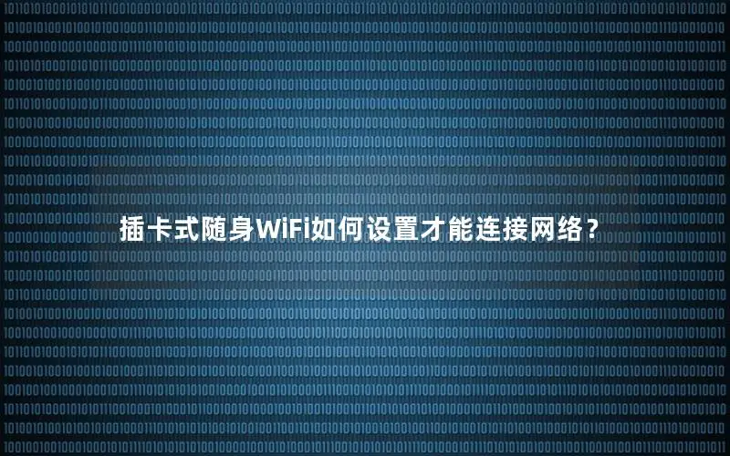 插卡式随身WiFi如何设置才能连接网络？