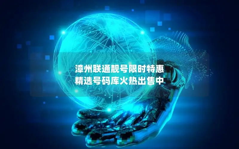漳州联通靓号限时特惠 精选号码库火热出售中