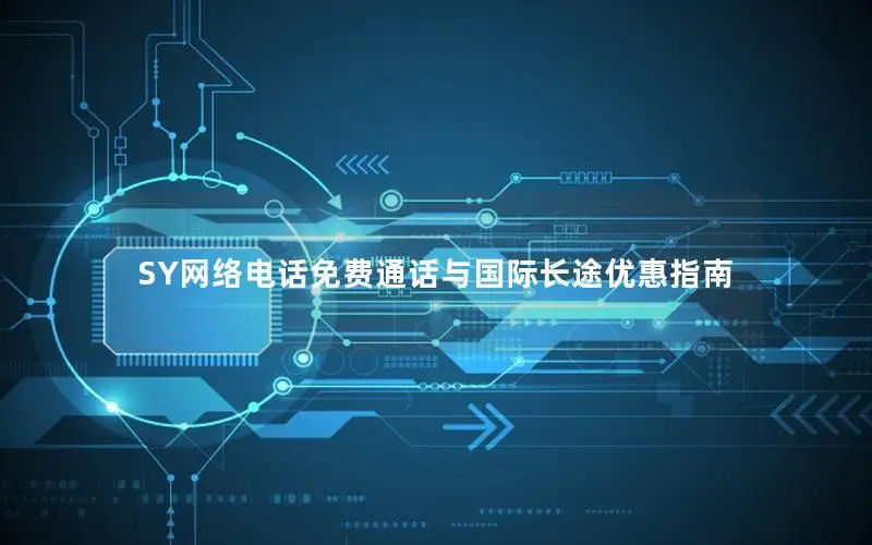 SY网络电话免费通话与国际长途优惠指南