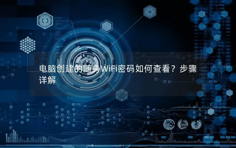 电脑创建的随身WiFi密码如何查看？步骤详解