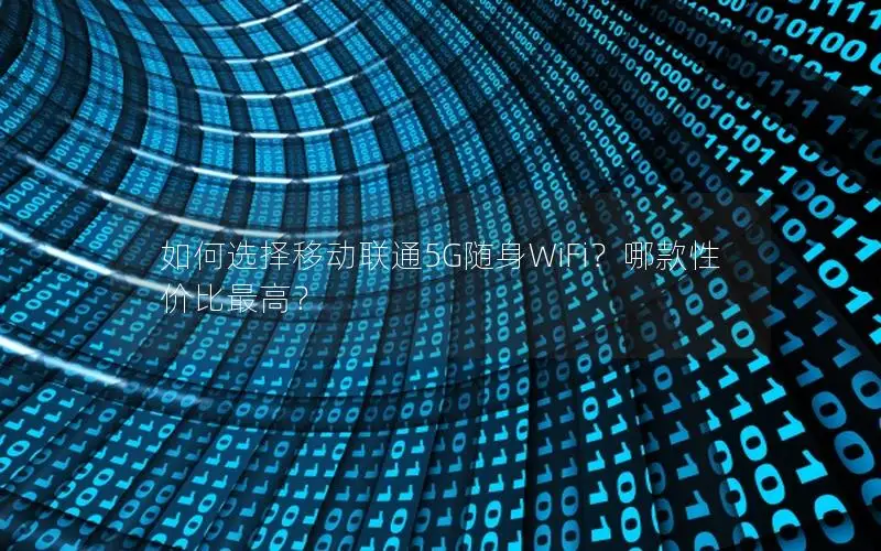 如何选择移动联通5G随身WiFi？哪款性价比最高？