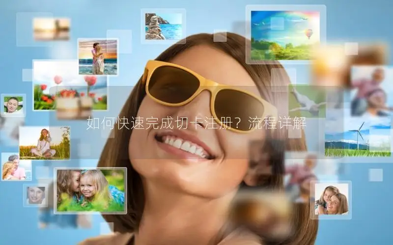 如何快速完成切卡注册？流程详解