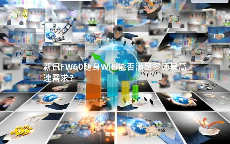 新讯FW60随身WiFi能否满足多场景高速需求？