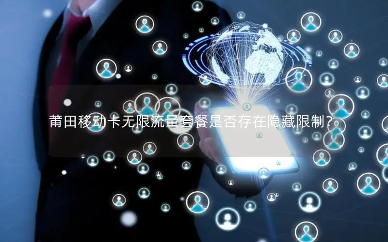 莆田移动卡无限流量套餐是否存在隐藏限制？