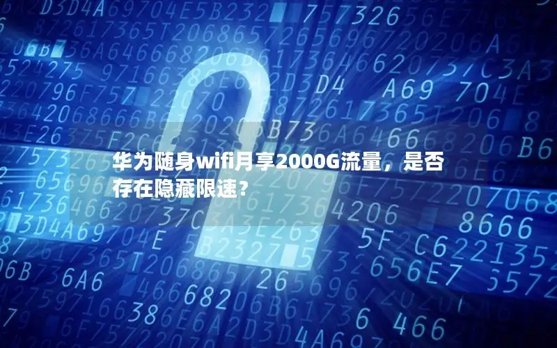华为随身wifi月享2000G流量，是否存在隐藏限速？