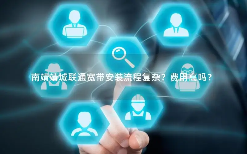 南靖靖城联通宽带安装流程复杂？费用高吗？