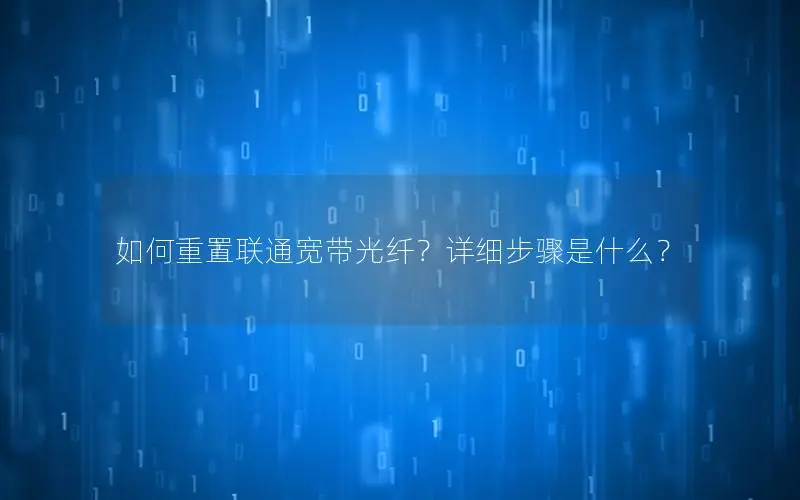 如何重置联通宽带光纤？详细步骤是什么？
